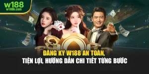 Đăng Ký W188 An Toàn, Tiện Lợi, Hướng Dẫn Chi Tiết Từng Bước