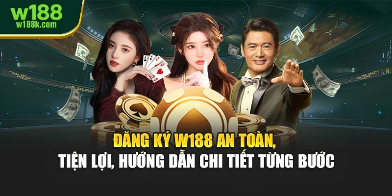 Đăng Ký W188 An Toàn, Tiện Lợi, Hướng Dẫn Chi Tiết Từng Bước