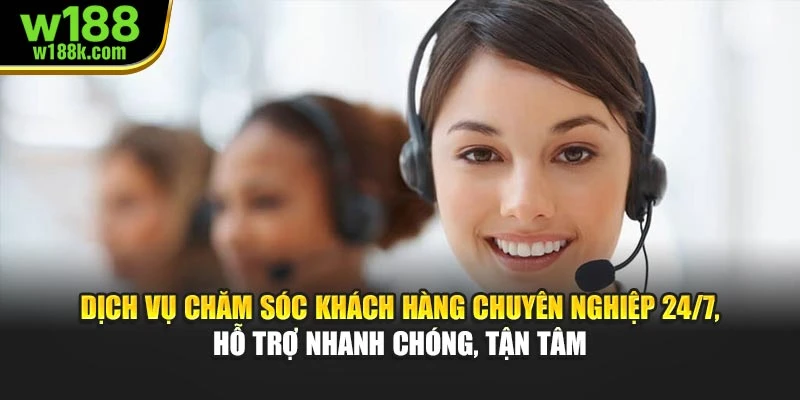 Dịch vụ chăm sóc khách hàng chuyên nghiệp 24/7, hỗ trợ nhanh chóng, tận tâm