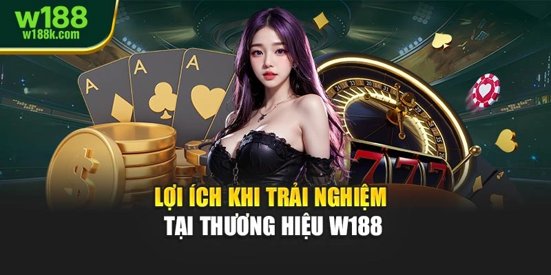 Lợi ích khi trải nghiệm tại thương hiệu W188