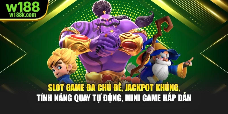 Slot game đa chủ đề, jackpot khủng, tính năng quay tự động, mini game hấp dẫn