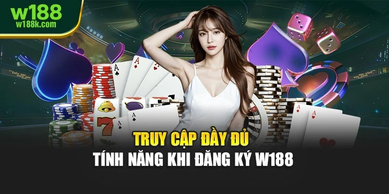 Truy cập đầy đủ tính năng khi đăng ký W188